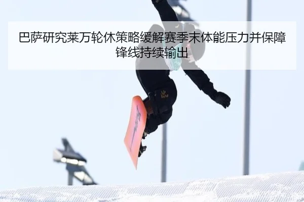 巴萨研究莱万轮休策略缓解赛季末体能压力并保障锋线持续输出