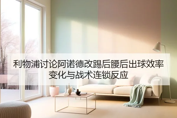 利物浦讨论阿诺德改踢后腰后出球效率变化与战术连锁反应